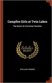 Camp-Fire Girls at Twin Lakes; or, The Quest of a Summer Vacation by Stella M. Francis