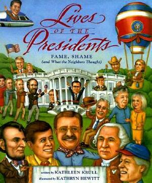 Lives of the Presidents: Fame, Shame (and What the Neighbors Thought) by Kathryn Hewitt, Kathleen Krull