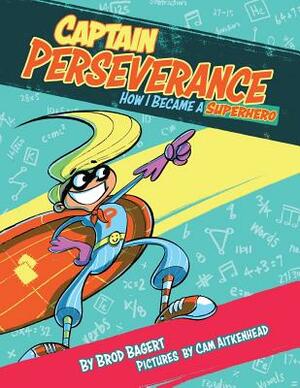 Captain Perseverance: How I Became a Superhero by Brod Bagert