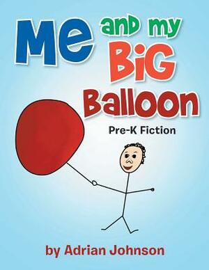 Me and My Big Balloon: Pre-K Fiction by Adrian Johnson