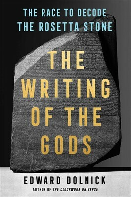 The Writing of the Gods: The Race to Decode the Rosetta Stone by Edward Dolnick