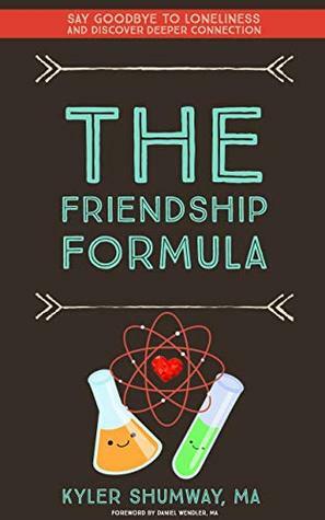 The Friendship Formula: How to Say Goodbye to Loneliness and Discover Deeper Connection by Kyler Shumway, Daniel Wendler