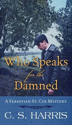 Who Speaks for the Damned: A Sebastian St. Cyr Mystery by C.S. Harris