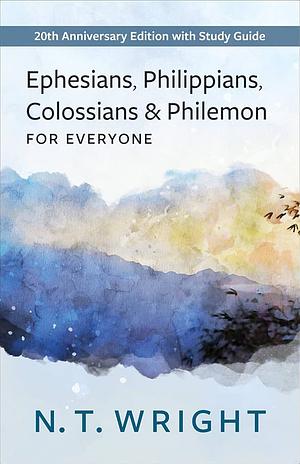 Ephesians, Philippians, Colossians and Philemon for Everyone: 20th Anniversary Edition with Study Guide by N T Wright