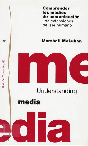 Comprender los medios de comunicación: Las extensiones del ser humano by Marshall McLuhan