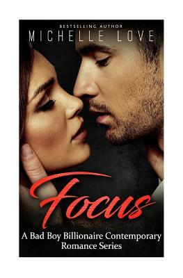 Focus: A Bad Boy Billionaire Contemporary Romance Series by Michelle Love