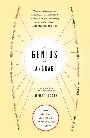 The Genius of Language: Fifteen Writers Reflect on Their Mother Tongue by Wendy Lesser