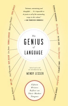 The Genius of Language: Fifteen Writers Reflect on Their Mother Tongue by Wendy Lesser