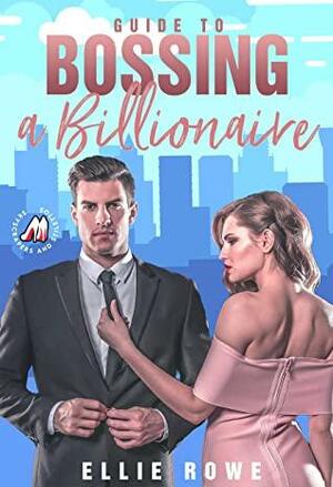 Guide To Bossing A Billionaire by Ellie Rowe