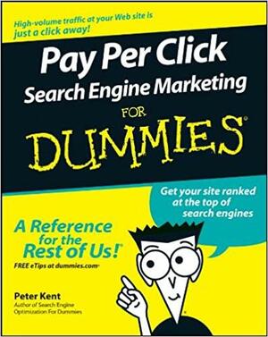 Pay Per Click Search Engine Marketing for Dummies by Peter Kent