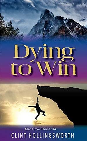 Dying to Win by Clint Hollingsworth, Clint Hollingsworth