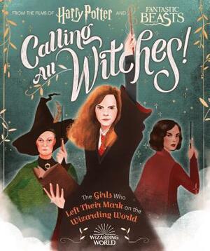 Calling All Witches!: The Girls Who Left Their Mark on the Wizarding World by Laurie Calkhoven