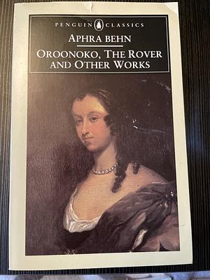 Oroonoko, the Rover and Other Works by Aphra Behn