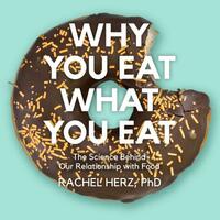 Why You Eat What You Eat: The Science Behind Our Relationship with Food by Rachel Herz