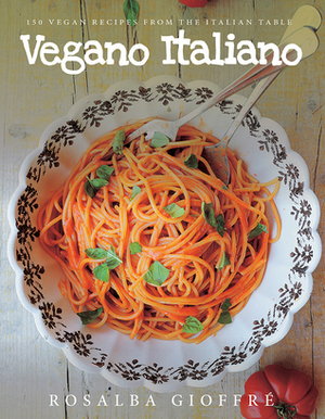 Vegano Italiano: 150 Vegan Recipes from the Italian Table by Rosalba Gioffre