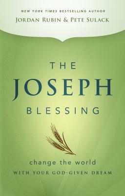 The Joseph Blessing: Change the World with Your God-Given Dream by Pete Sulack, Jordan Rubin