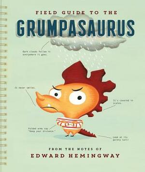 Field Guide to the Grumpasaurus by Edward Hemingway