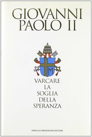 Varcare la soglia della speranza by Pope John Paul II, Vittorio Missori