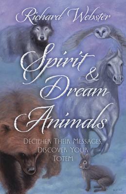 Spirit & Dream Animals: Decipher Their Messages, Discover Your Totem by Richard Webster