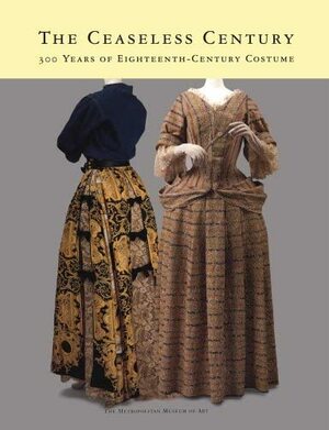 The Ceaseless Century: Three Hundred Years of Eighteenth-Century Costume by Richard Martin