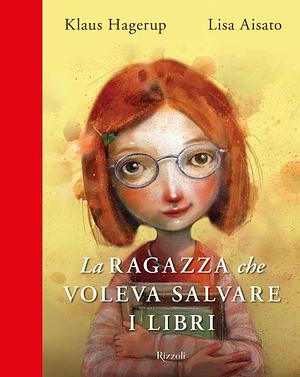 La ragazza che voleva salvare i libri by Klaus Hagerup, Lisa Aisato