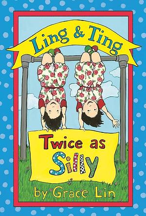 Ling & Ting: Twice as Silly by Grace Lin, Grace Lin