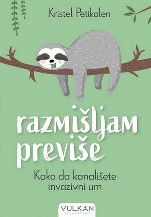 Razmišljam previše: kako da kanališete invazivni um by Christel Petitcollin