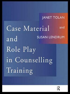 Case Material and Role Play in Counselling Training by Susan Lendrum, Janet Tolan
