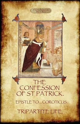 The Confession of Saint Patrick (Confessions of St. Patrick): With the Tripartite Life, and Epistle to the Soldiers of Coroticus (Aziloth Books) by Saint Patrick