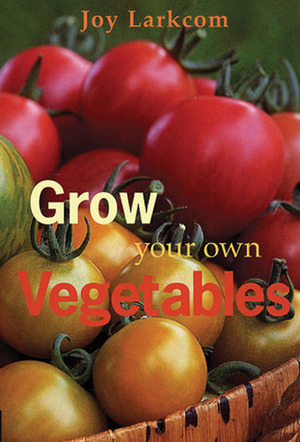 Grow Your Own Vegetables by Joy Larkcom