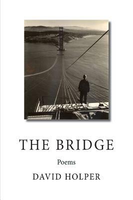 The Bridge: Poems by David Holper