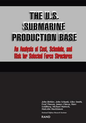 The U.S. Submarine Production Base: An Analysis of Cost, Schedule, and Risk for Selected Force Structures by John Birkler