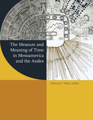 The Measure and Meaning of Time in Mesoamerica and the Andes by 
