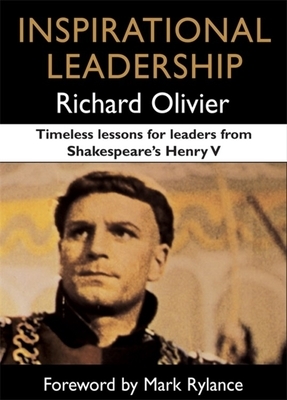 Inspirational Leadership: Timeless Lessons for Leaders from Shakespeare's Henry V by Richard Olivier