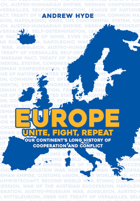Europe: Unite, Fight, Repeat: Our Continent's Long History of Cooperation and Conflict by Andrew Hyde