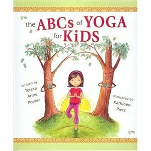 The ABCs of Yoga for Kids by Brookes Nohlgren, Kathleen Rietz, Teresa Anne Power