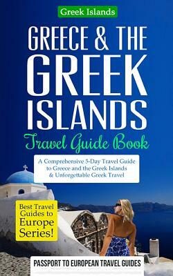 Greece & the Greek Islands Travel Guide Book: A Comprehensive 5-Day Travel Guide to Greece and the Greek Islands & Unforgettable Greek Travel by Passport to European Travel Guides
