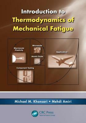 Introduction to Thermodynamics of Mechanical Fatigue by Michael M. Khonsari, Mehdi Amiri