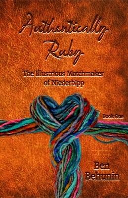 Authentically Ruby: The Illustrious Matchmaker of Niederbipp by Ben Behunin, Ben Behunin