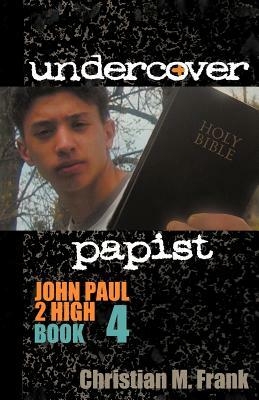 Undercover Papist: John Paul 2 High Book 4 by Christian M. Frank