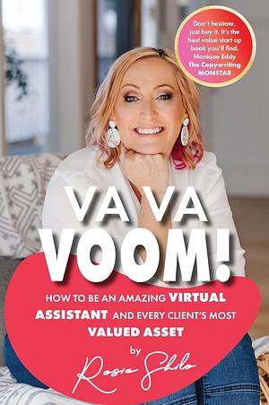 VA VA Voom: How to be an amazing Virtual Assistant and every client's most Valued Asset by Rosie Shilo