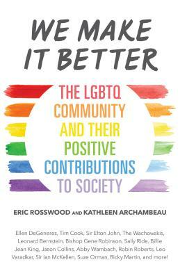 We Make It Better: The Lgbtq Community and Their Positive Contributions to Society (Gender Identity Book for Teens, Gay Rights, Transgend by Eric Rosswood, Kathleen Archambeau