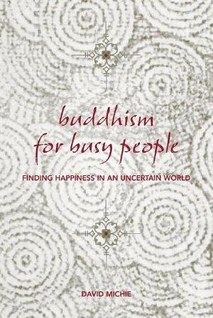 Buddhism for Busy People: Finding happiness in an uncertain world by David Michie, David Michie