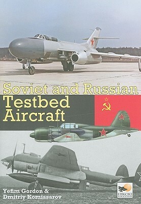 Soviet and Russian Testbed Aircraft by Dmitriy Komissarov, Yefim Gordon