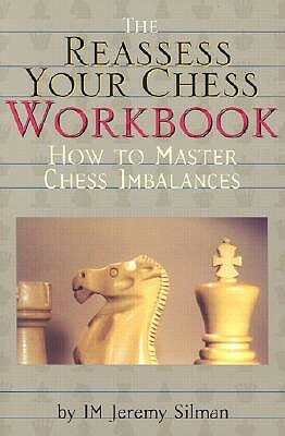 The Reassess Your Chess Workbook: How to Master Chess Imbalances by Jeremy Silman