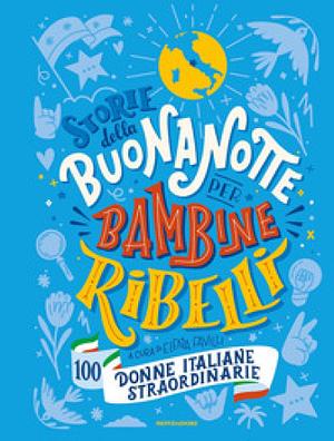 Storie della buonanotte per bambine ribelli. 100 donne italiane straordinarie by Elena Favilli