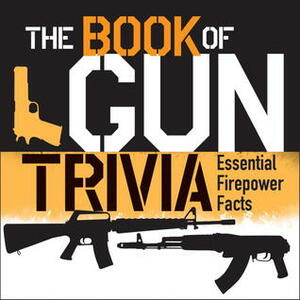 The Book of Gun Trivia: Essential Firepower Facts by Gordon L. Rottman