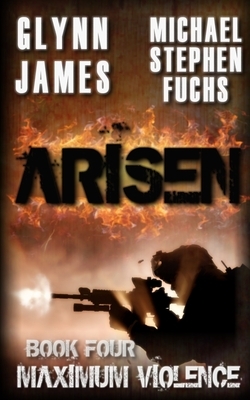 Arisen, Book Four - Maximum Violence by Glynn James, Michael Stephen Fuchs
