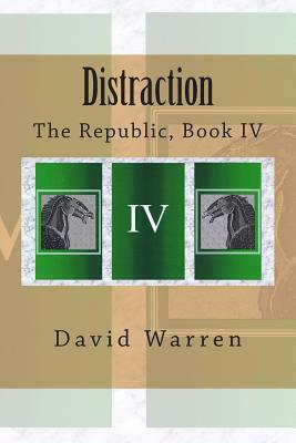 Distraction: The Republic, Book IV by David Warren