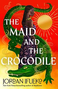 The Maid and the Crocodile: A Novel in the World of Raybearer by Jordan Ifueko